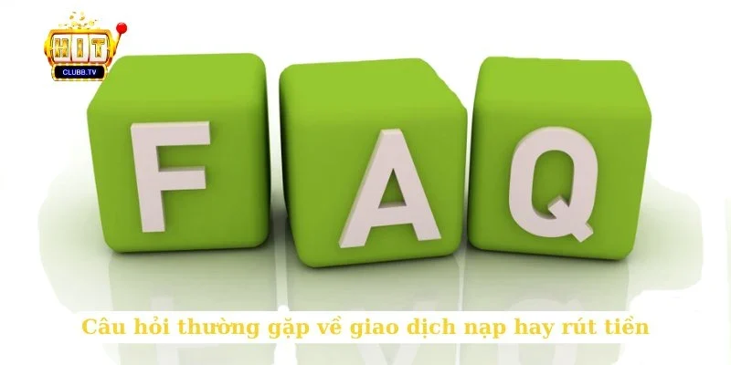 cau-hoi-thuong-gap-ve-giao-dich-nap-hay-rut-tien