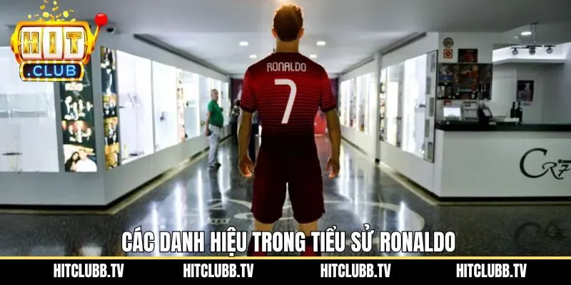 Tiểu sử Ronaldo về những danh hiệu danh giá trong sự nghiệp