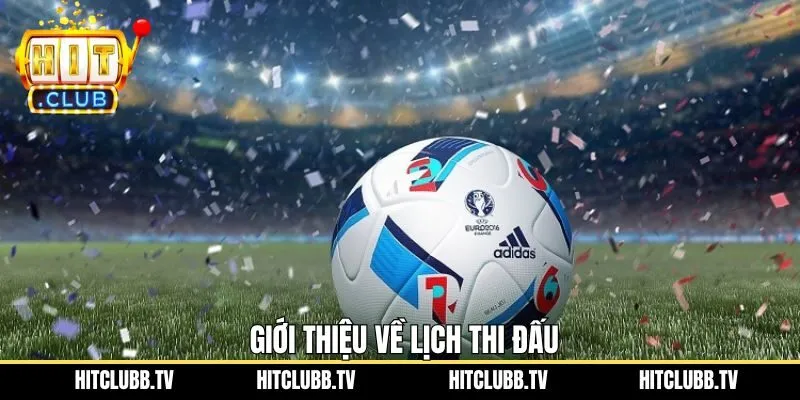 Tìm hiểu thông tin chung về lịch thi giải đấu