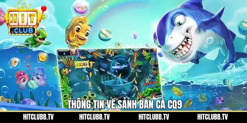Khái quát về sảnh game đổi thưởng bắn cá CQ9