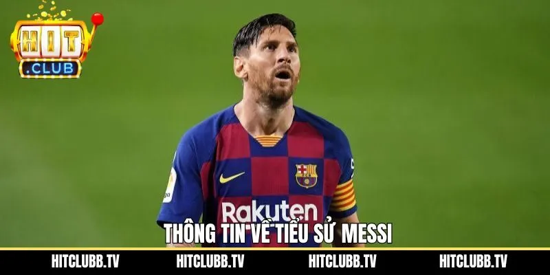 Đôi nét tìm hiểu tổng quan tiểu sử Messi